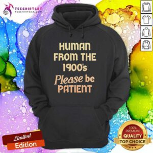 Pretty Human From The 1900's Please Be Patient Hoodie