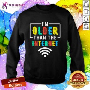 Pretty I'm Older Than The Internet Funny Internet Quote Sweatshirt