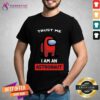 Pretty Trust Me I'm An Astronaut Among Us T-Shirt