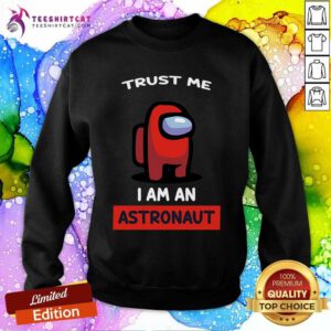 Pretty Trust Me I'm An Astronaut Among Us Sweatshirt
