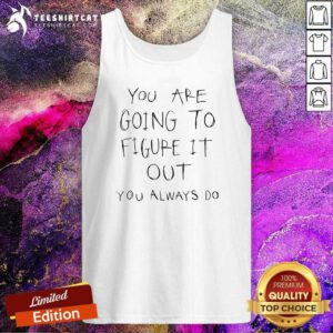 Pretty You Are Going To Figure It Out You Always Do Tank-top