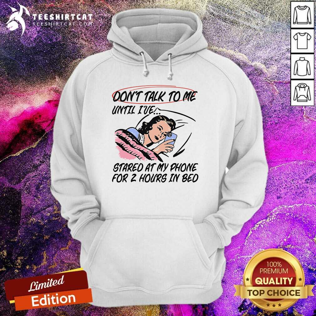 Funny Don't Talk To Me Until I've Stared At My Phone For 2 Hours Hoodie