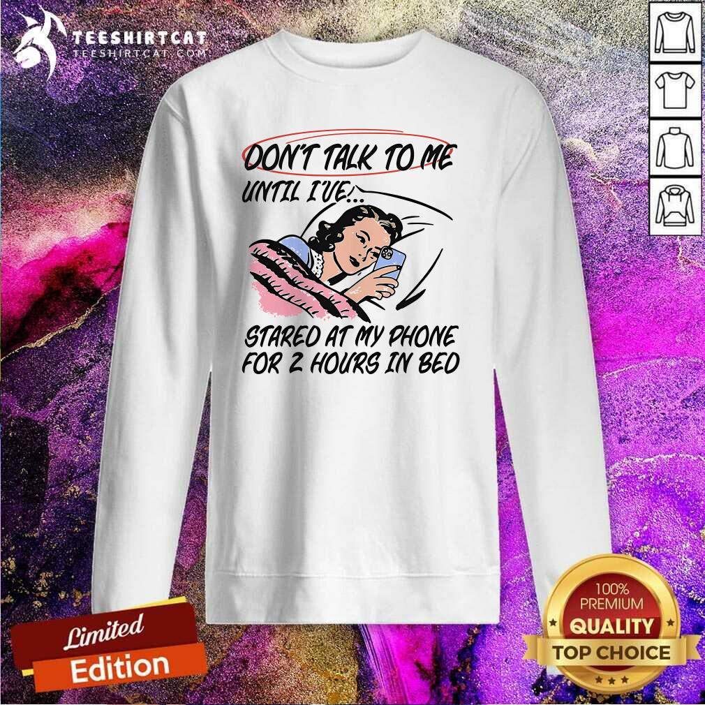 Funny Don't Talk To Me Until I've Stared At My Phone For 2 Hours Sweatshirt