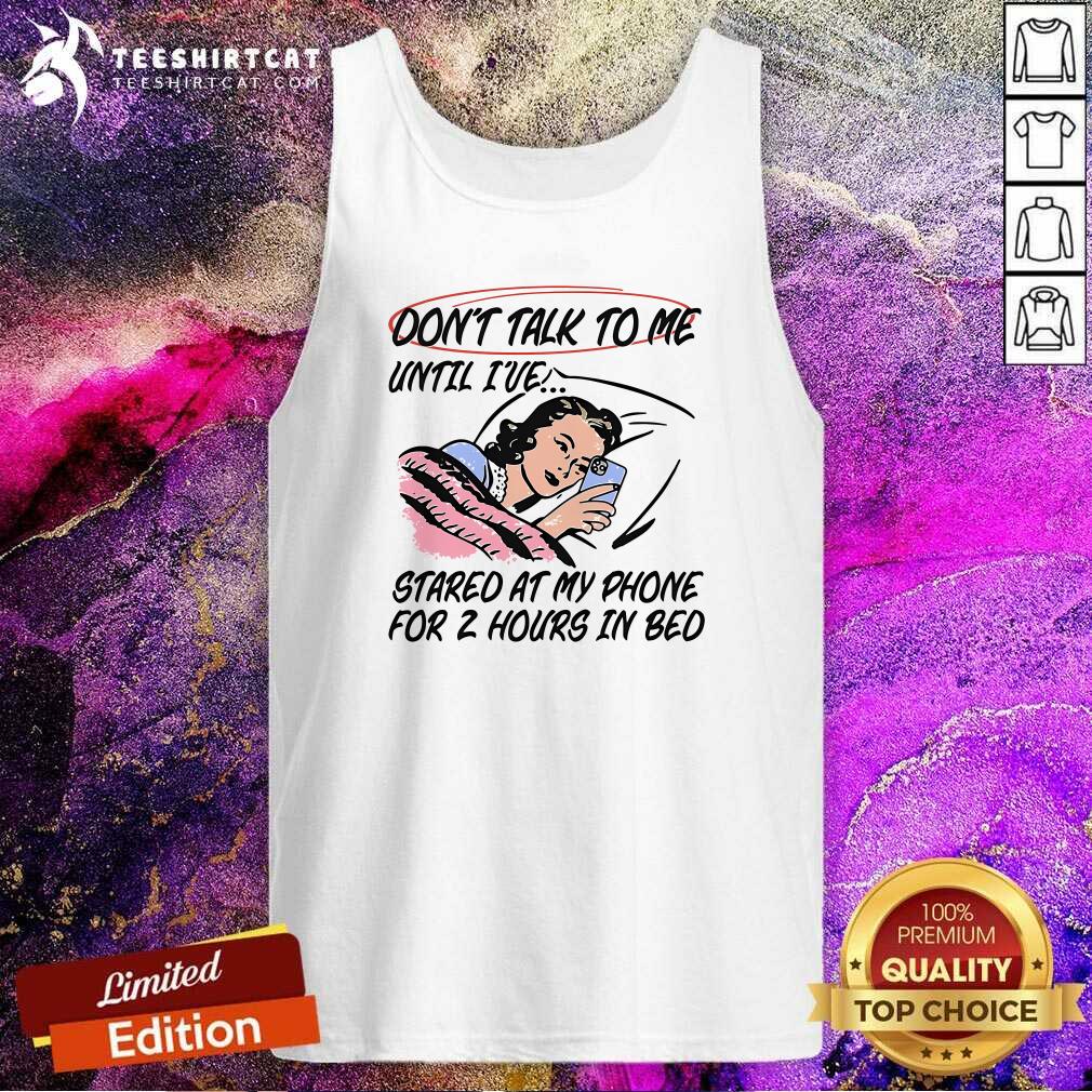 Funny Don't Talk To Me Until I've Stared At My Phone For 2 Hours Tank-top