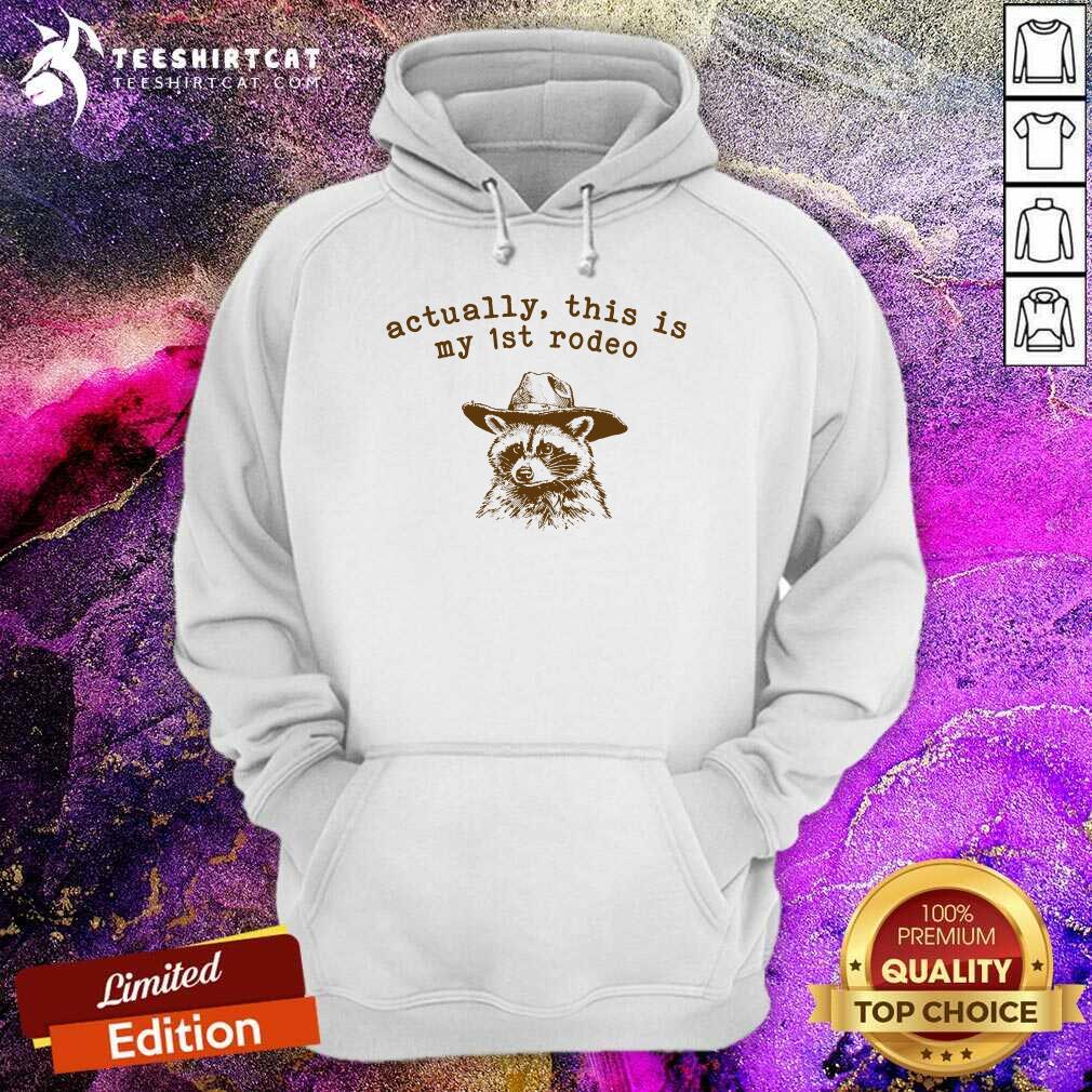 Good Actually This Is My First 1st Rodeo Raccoon Hoodie