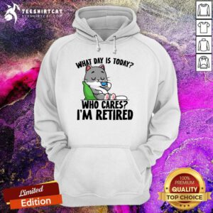 Good Cute What Day Is Today Who Cares I'm Retired Cat Hoodie