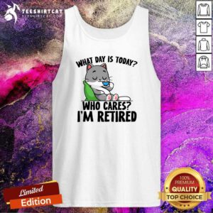 Good Cute What Day Is Today Who Cares I'm Retired Cat Tank-top