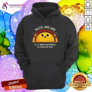 Good Tacos Are Life Let It Bring Happiness To Your Life Too Hoodie