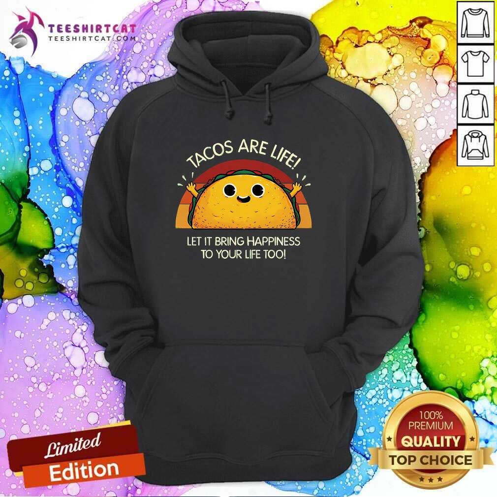 Good Tacos Are Life Let It Bring Happiness To Your Life Too Hoodie