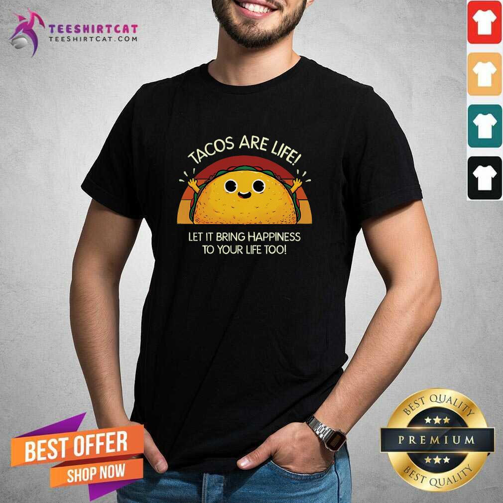 Good Tacos Are Life Let It Bring Happiness To Your Life Too T-Shirt