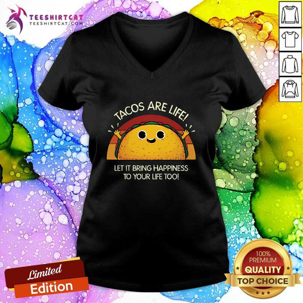 Good Tacos Are Life Let It Bring Happiness To Your Life Too V-neck