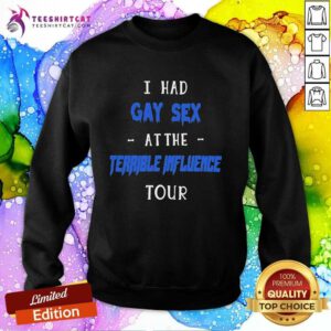Hot I Had Gay Sex At The Terrible Influence Tour Sweatshirt