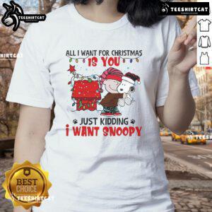 Nice All I Want For Christmas Is You Just Kidding I Want Snoopy Christmas Ladies Tee featuring Snoopy graphic design.