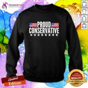 Nice American Proud Conservative America Flag Sweatshirt