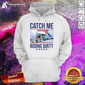 Nice Catch Me Riding Dirty Trump Garbage Man In Trash Truck Hoodie