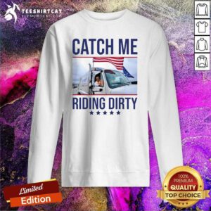 Nice Catch Me Riding Dirty Trump Garbage Man In Trash Truck Sweatshirt