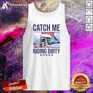 Nice Catch Me Riding Dirty Trump Garbage Man In Trash Truck Tank-top