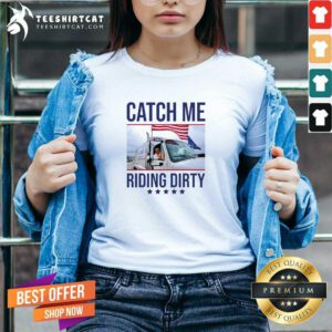 Nice Catch Me Riding Dirty Trump Garbage Man In Trash Truck V-neck