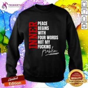Nice Inner Peace Begins With Four Words Sweatshirt