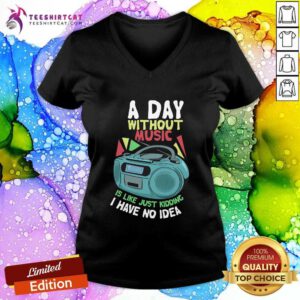 Official A Day Without Music Is Like Just Kidding I Have No Idea V-neck