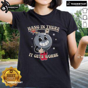 Official Hang In There It Gets Worse Ladies Tee featuring a humorous design and comfortable fit for casual wear.