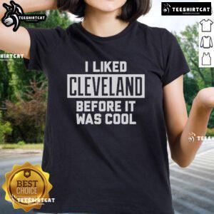 Official I Liked Cleveland Before It Was Cool Ladies Tee featuring stylish design for Cleveland fans.