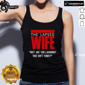 Official 'The Lapsed Wife' tank top featuring the phrase 'Why Are You Laughing? This Isn't Funny' in stylish design.