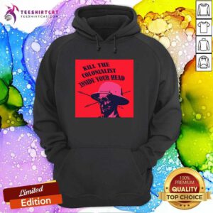 Original Kill The Colonialist Inside Your Head Hoodie