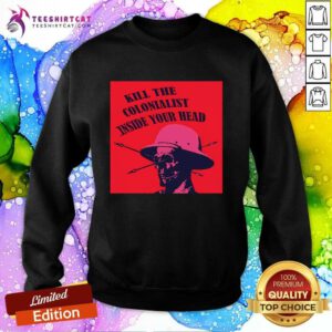 Original Kill The Colonialist Inside Your Head Sweatshirt