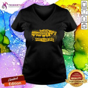 Original Pardon Our Arrogance This Is Our State V-neck