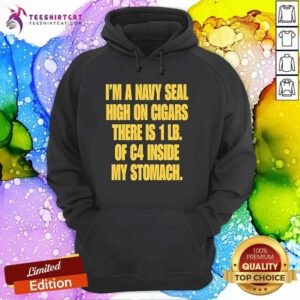 Premium I'm A Navy Seal High On Cigars There Is 1 LB Of C4 Inside My Stomach Hoodie