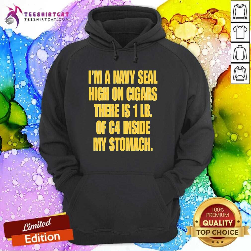 Premium I'm A Navy Seal High On Cigars There Is 1 LB Of C4 Inside My Stomach Hoodie