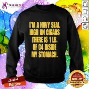 Premium I'm A Navy Seal High On Cigars There Is 1 LB Of C4 Inside My Stomach Sweatshirt