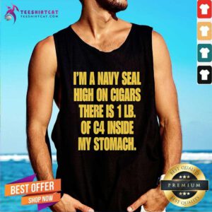 Premium I'm A Navy Seal High On Cigars There Is 1 LB Of C4 Inside My Stomach Tank-top