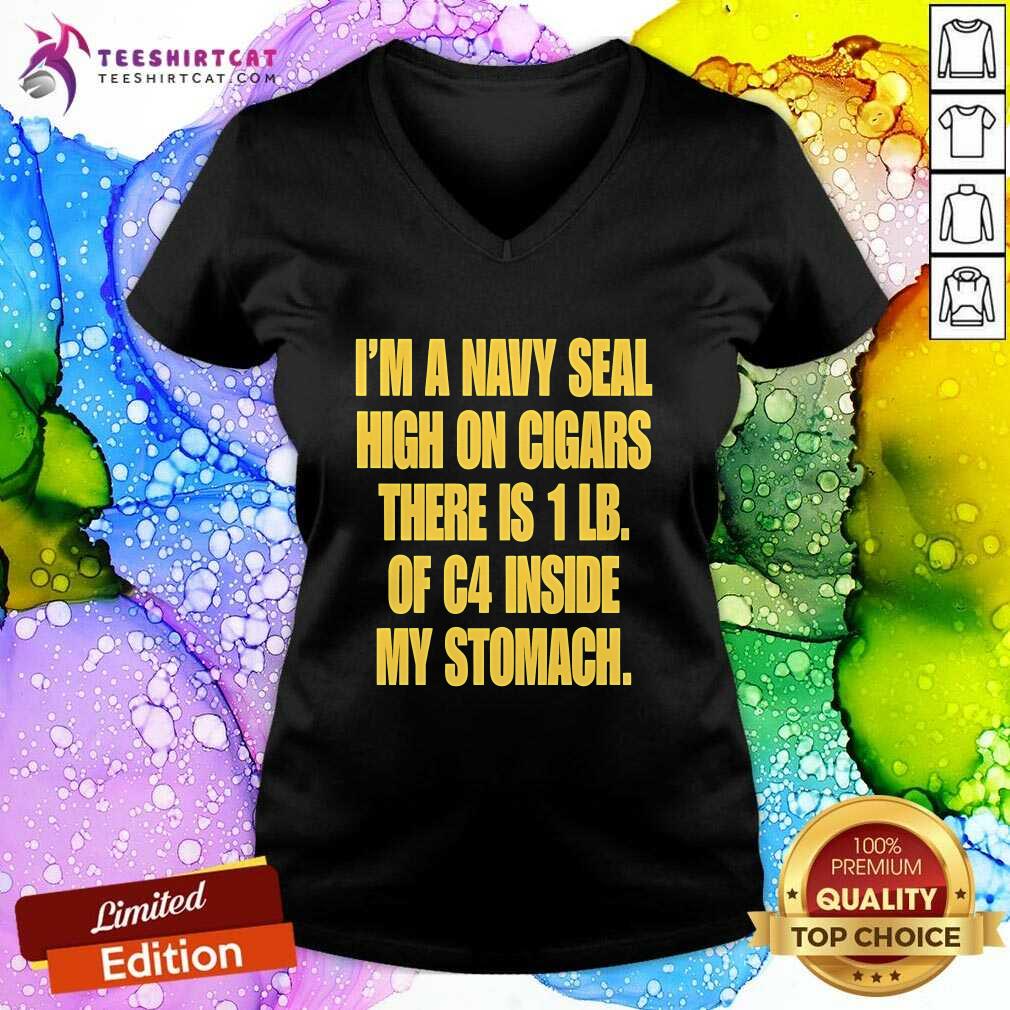 Premium I'm A Navy Seal High On Cigars There Is 1 LB Of C4 Inside My Stomach V-neck