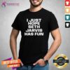 Top I Just Hope Seth Jarvis Has Fun T-Shirt