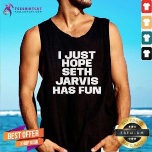 Top I Just Hope Seth Jarvis Has Fun Tank-top