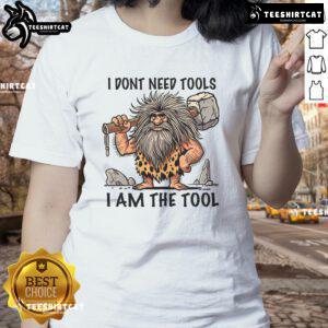 Funny 'I Don't Need Tools, I Am The Tool' Prehistoric Man Ladies Tee featuring a humorous graphic design.