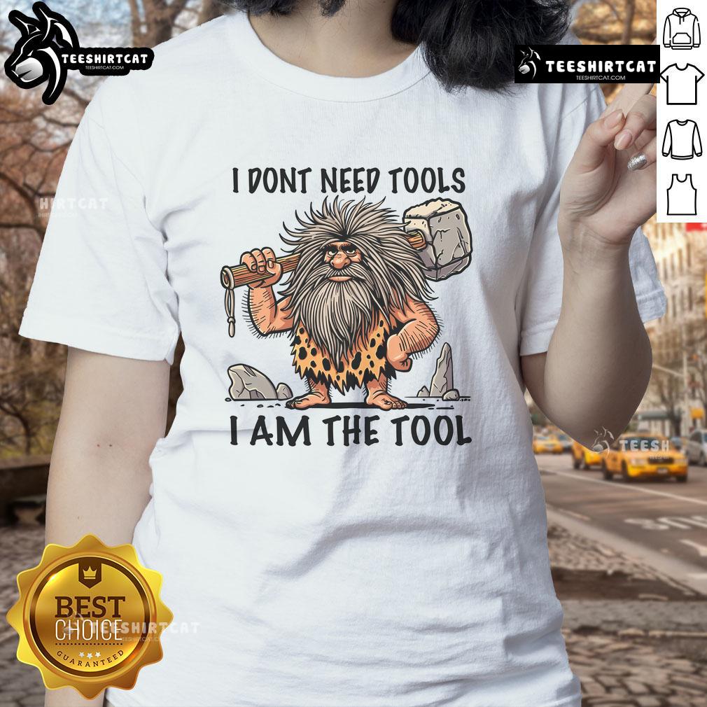 Funny 'I Don't Need Tools, I Am The Tool' Prehistoric Man Ladies Tee featuring a humorous graphic design.