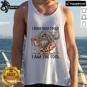 Funny I Don't Need Tools, I Am The Tool Prehistoric Man Tank Top design featuring a humorous caveman graphic.