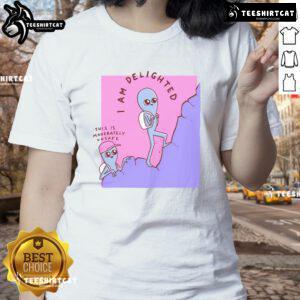 Good I Am Delighted This Is Moderately Unsafe Strange Planet Special Ladies Tee showcasing a vibrant and quirky design.