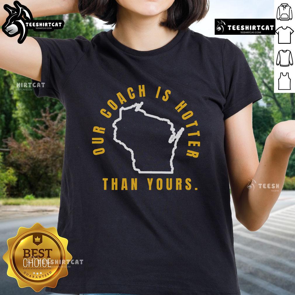 Good Our Coach Is Hotter Than Yours Ladies Tee featuring a stylish design for sports fans and team supporters.