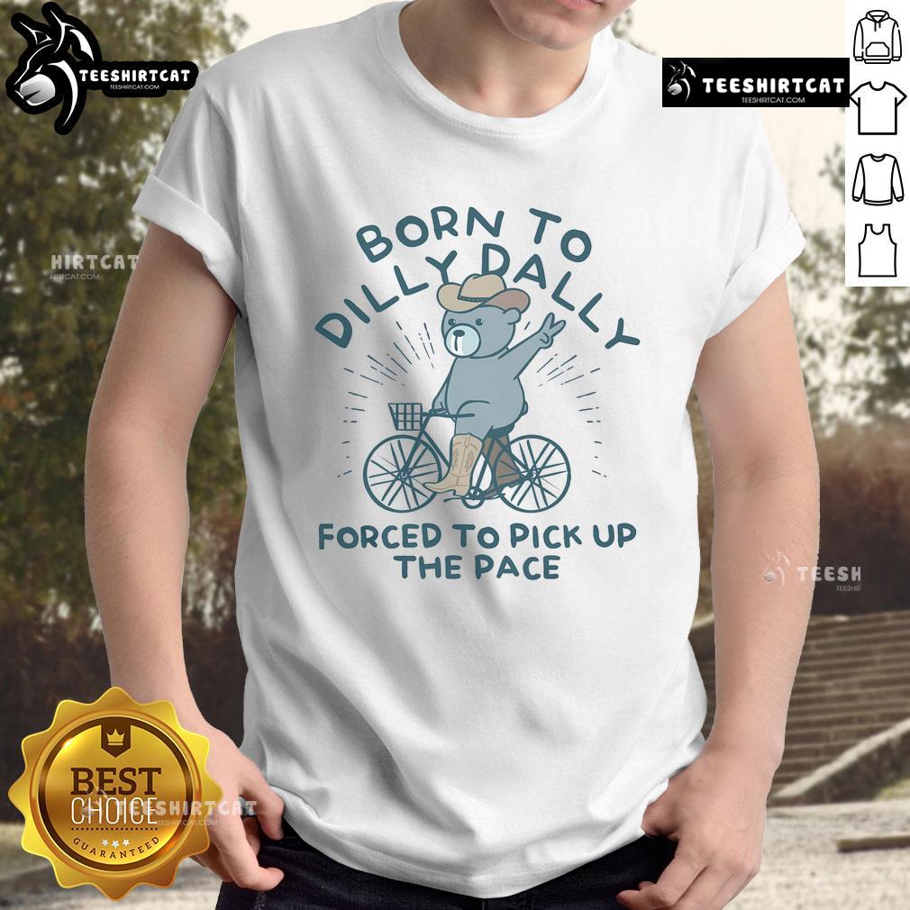 Nice Born To Dilly Dally Forced To Pick Up The Pace T-Shirt featuring a fun graphic design and comfortable fit.