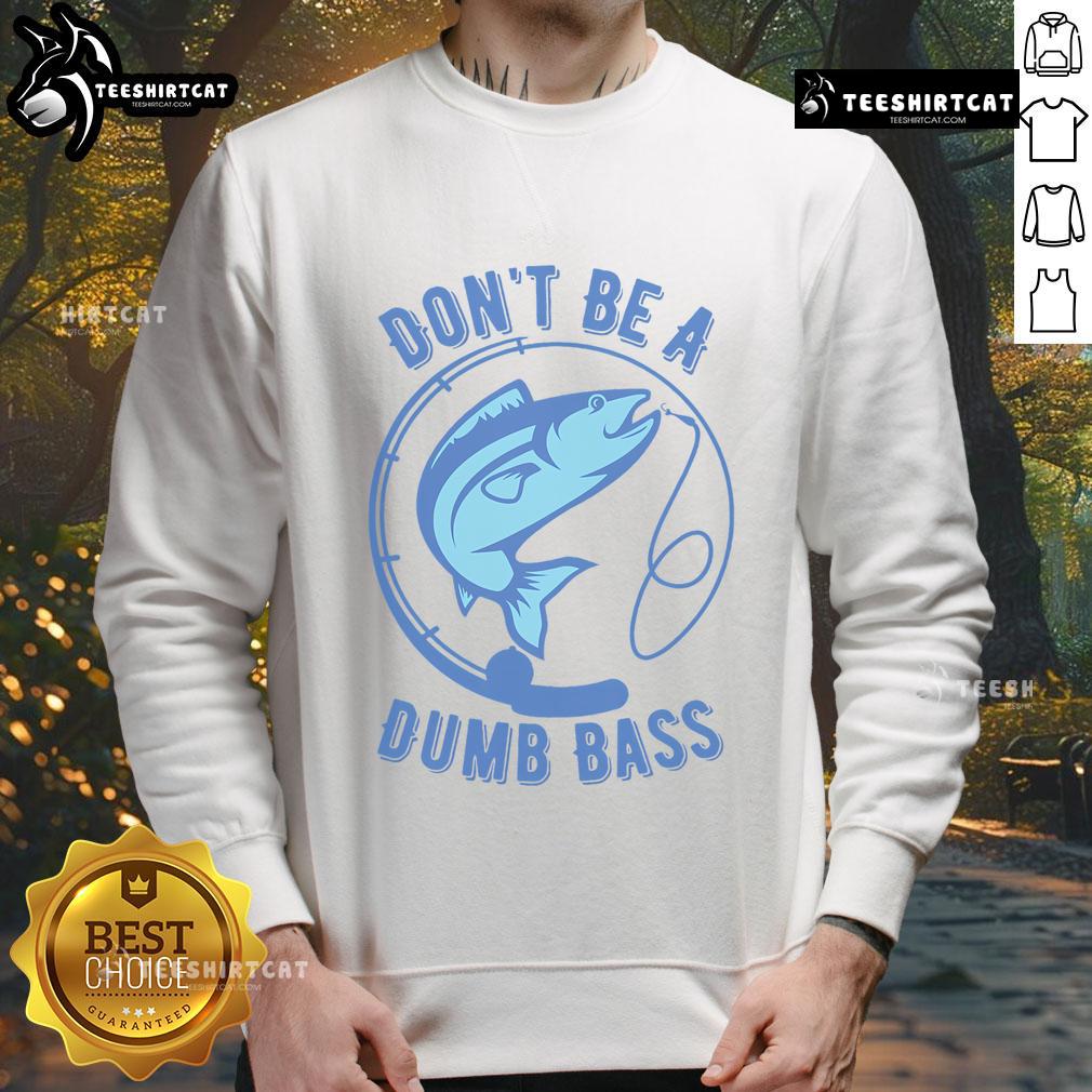 Cozy sweatshirt featuring 'Don't Be a Dumb Bass' slogan for passionate Googan fishermen who love to fish.