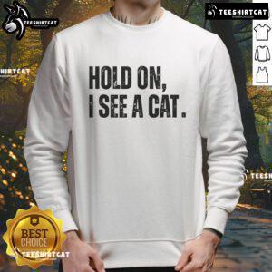 Cozy Nice Hold On I See A Cat Sweatshirt featuring a playful cat graphic, perfect for cat lovers and casual wear.