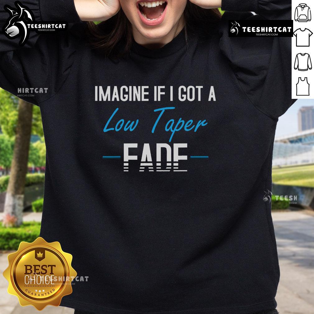 Stylish sweatshirt featuring 'Nice-Imagine-If-I-Got-A-Low-Taper-Fade' graphic design, perfect for casual wear.