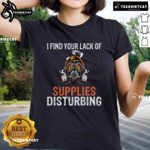 Womens tee featuring 'I Find Your Lack of Supplies Disturbing' graphic with a gas mask, perfect for survival prepping enthusiasts.