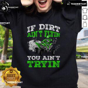Official 'If Dirt Ain't Flyin', You Ain't Tryin' ATV 4 Wheeler Quad sweatshirt showcasing vibrant off-road graphics.