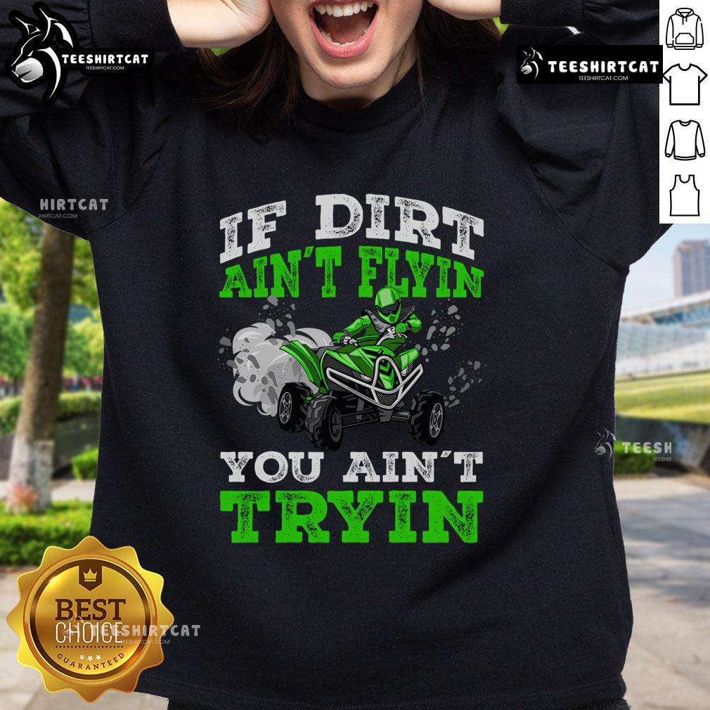 Official 'If Dirt Ain't Flyin', You Ain't Tryin' ATV 4 Wheeler Quad sweatshirt showcasing vibrant off-road graphics.