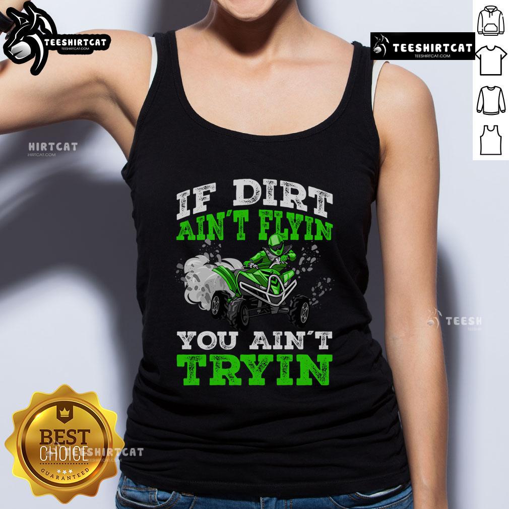 Official If Dirt Ain't Flyin' You Ain't Tryin' ATV 4 Wheeler Quad Tank Top for off-road enthusiasts and adventure lovers.